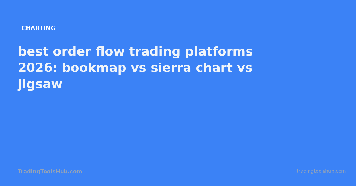 best order flow trading platforms 2026: bookmap vs sierra chart vs jigsaw — TradingToolsHub guide