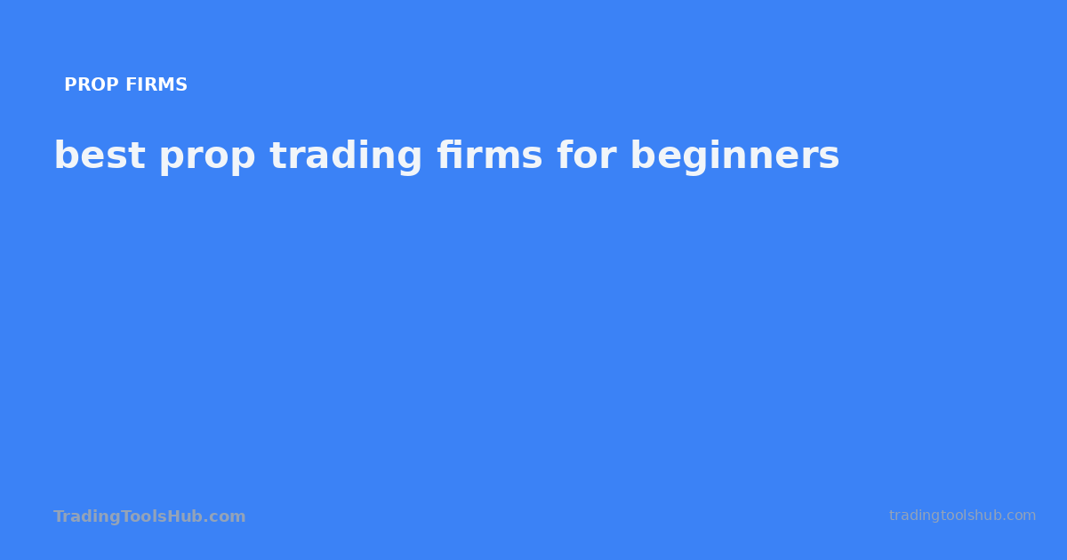 best prop trading firms for beginners — TradingToolsHub guide