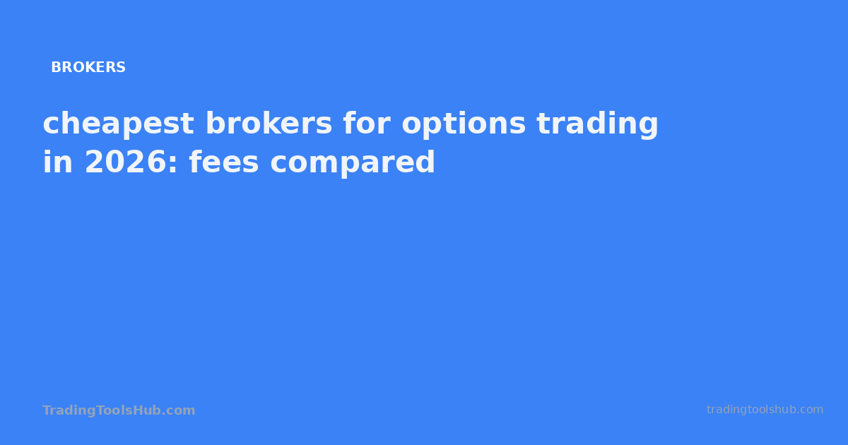 cheapest brokers for options trading in 2026: fees compared — TradingToolsHub guide