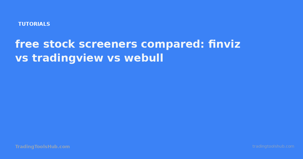 free stock screeners compared: finviz vs tradingview vs webull — TradingToolsHub guide