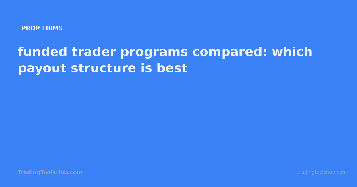 funded trader programs compared: which payout structure is best — TradingToolsHub guide