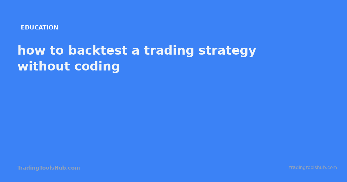 how to backtest a trading strategy without coding — TradingToolsHub guide