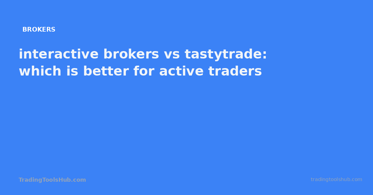 interactive brokers vs tastytrade: which is better for active traders — TradingToolsHub guide