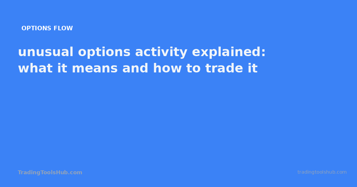 unusual options activity explained: what it means and how to trade it — TradingToolsHub guide